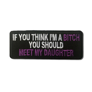 If You Think I'm A Bitch Meet My Daughter Patch - PATCHERS Iron on Patch
