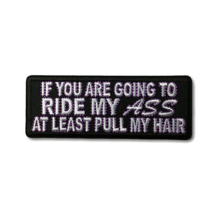 If You are Going to Ride my Ass at Least Pull My Hair Patch - PATCHERS Iron on Patch