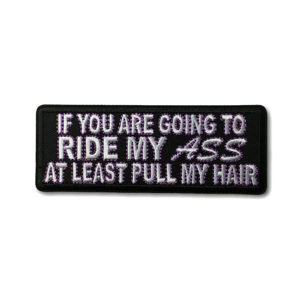 If You are Going to Ride my Ass at Least Pull My Hair Patch - PATCHERS Iron on Patch