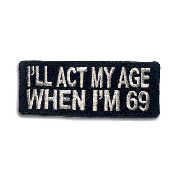 I'll Act My Age When I'm 69 Patch - PATCHERS Iron on Patch