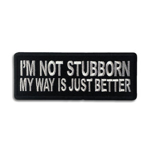 I'm Not Stubborn My Way is Just Better Patch - PATCHERS Iron on Patch