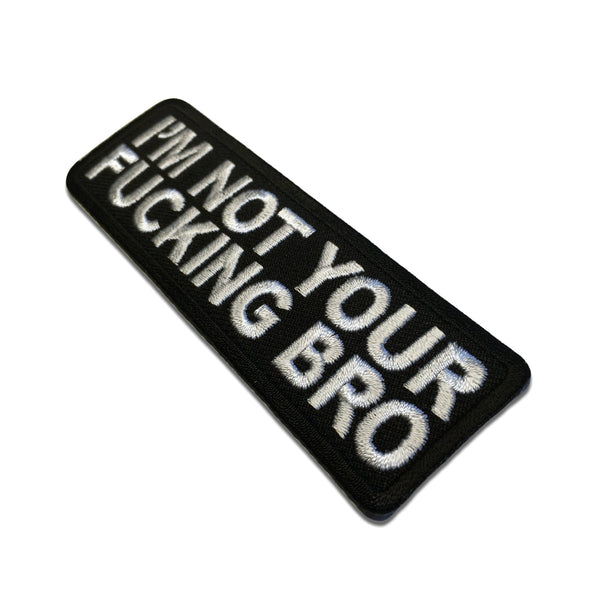 I'm Not Your Fucking Bro Patch - PATCHERS Iron on Patch