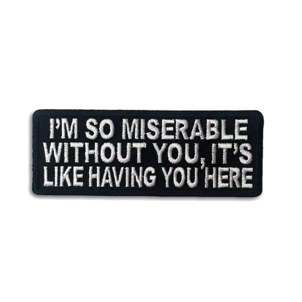 I'm So Miserable Without you It's like having you here Patch - PATCHERS Iron on Patch
