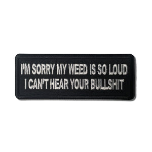 I'm Sorry my Weed is So Loud I can't Hear Your Bullshit Patch - PATCHERS Iron on Patch