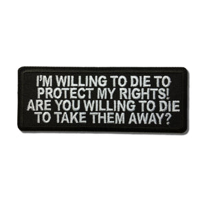 I'm Willing to die to Protect my Rights Are you willing to die to take them away Patch - PATCHERS Iron on Patch