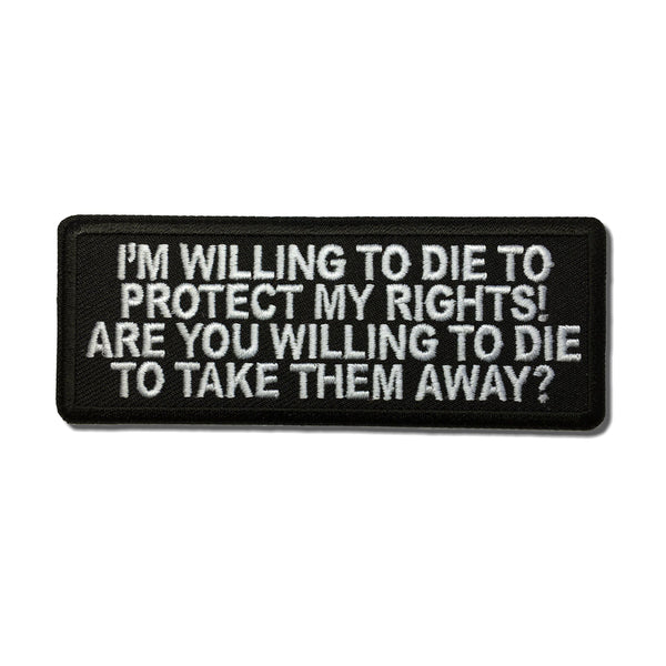 I'm Willing to die to Protect my Rights Are you willing to die to take them away Patch - PATCHERS Iron on Patch