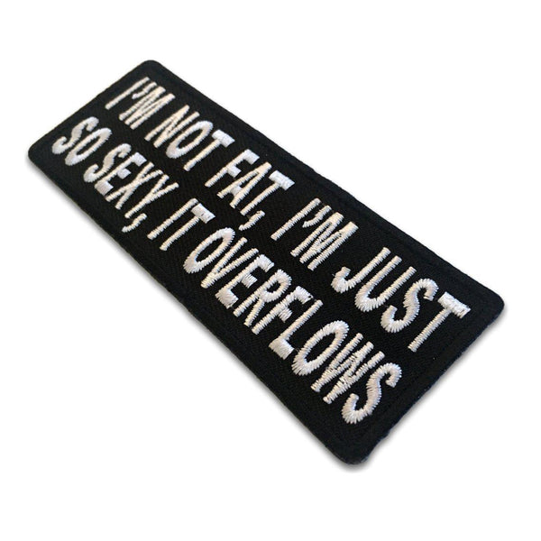 I'm not Fat I'm just so sexy it overflows Patch - PATCHERS Iron on Patch