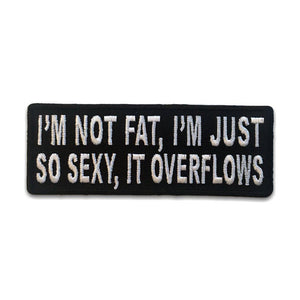 I'm not Fat I'm just so sexy it overflows Patch - PATCHERS Iron on Patch
