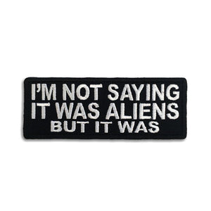 I'm not Saying it Was Aliens but it Was Patch - PATCHERS Iron on Patch