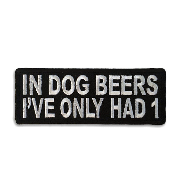 In Dog Beers I've Only Had 1 Patch - PATCHERS Iron on Patch