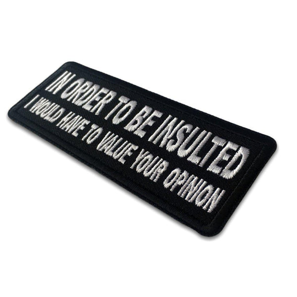 In Order to Be Insulted I would have to Value your Opinion Patch - PATCHERS Iron on Patch