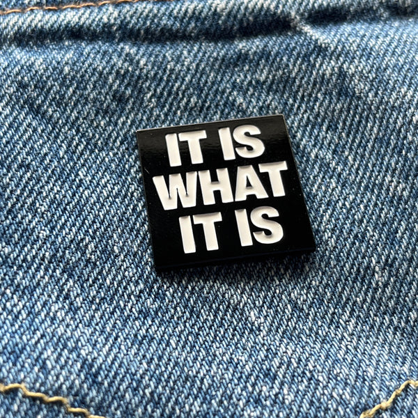 It Is What It Is Pin Badge - PATCHERS Pin Badge