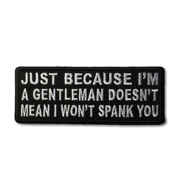 Just Because I'm A Gentleman Doesn't Mean I Won't Spank You Patch - PATCHERS Iron on Patch