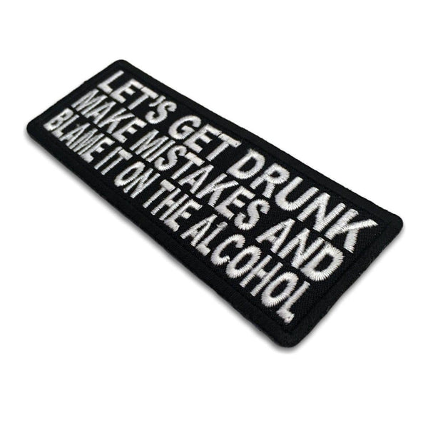 Let's Get Drunk make mistakes and Blame it on the Alcohol Patch - PATCHERS Iron on Patch