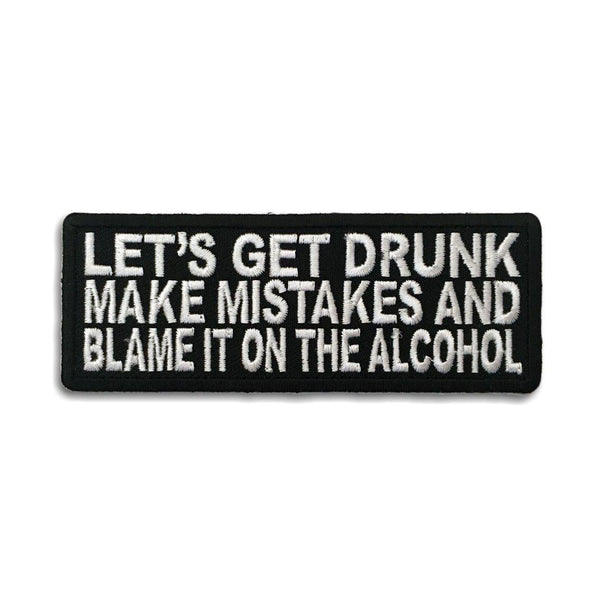 Let's Get Drunk make mistakes and Blame it on the Alcohol Patch - PATCHERS Iron on Patch