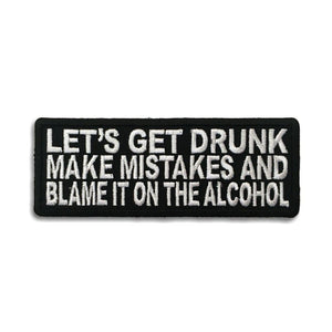 Let's Get Drunk make mistakes and Blame it on the Alcohol Patch - PATCHERS Iron on Patch