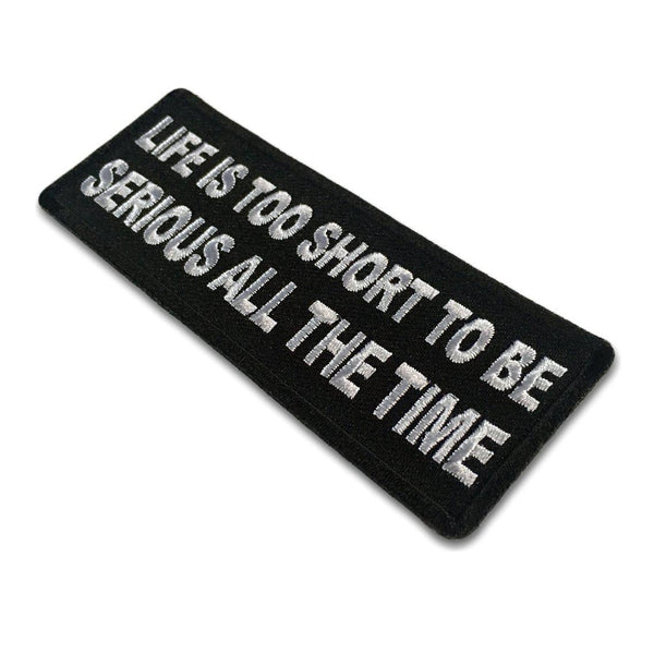 Life is Too Short To Be Serious All The Time Patch - PATCHERS Iron on Patch