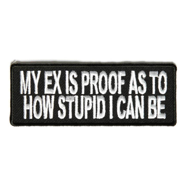 My Ex Is Proof As To How Stupid I Can Be Patch - PATCHERS Iron on Patch