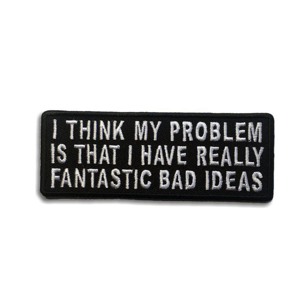 My Problem is That I Have Really Fantastic Bad Ideas Patch - PATCHERS Iron on Patch