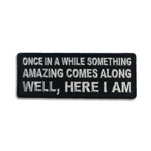 Once in a While Something Amazing Comes Along Well, Here I am Patch - PATCHERS Iron on Patch