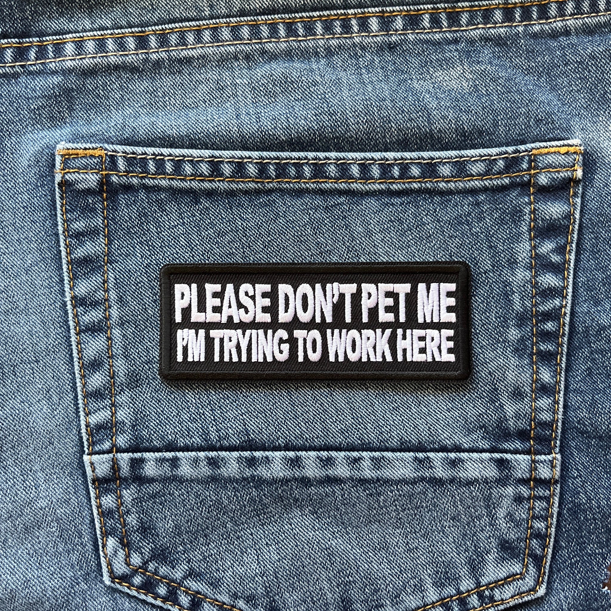 Please Don't Pet Me I'm Trying to Work Here Iron on Sew on Patch – PATCHERS