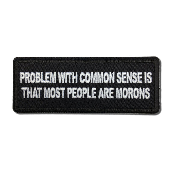 Problem with Common Sense is that most people are Morons Patch - PATCHERS Iron on Patch