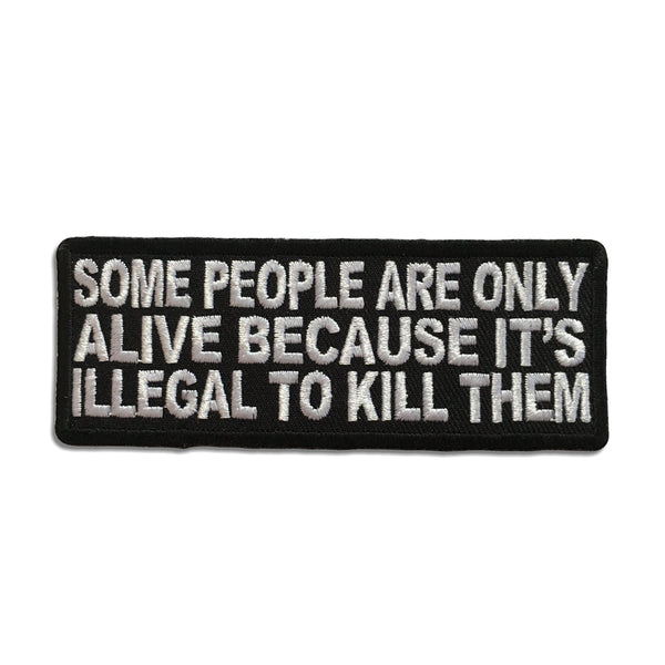 Some People Are Only Alive Because It's Illegal To Kill Them Patch - PATCHERS Iron on Patch