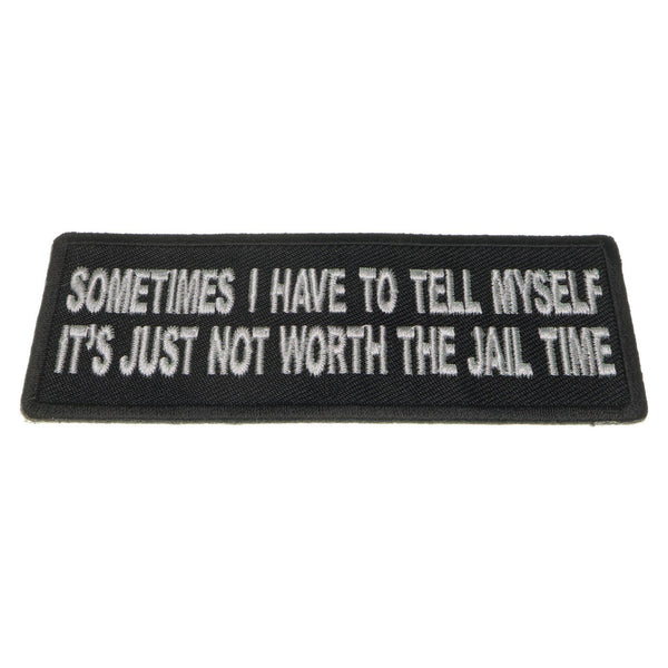 Sometimes I have to Tell Myself It's Just not Worth The Jail Time Patch - PATCHERS Iron on Patch
