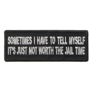 Sometimes I have to Tell Myself It's Just not Worth The Jail Time Patch - PATCHERS Iron on Patch