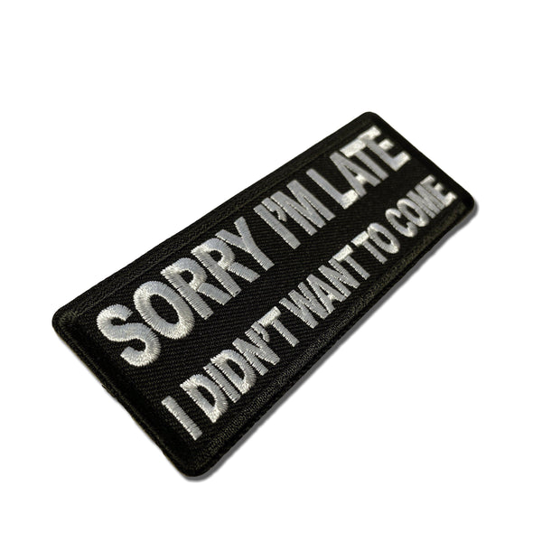 Sorry I'm Late I Didn't Want to Come Patch - PATCHERS Iron on Patch