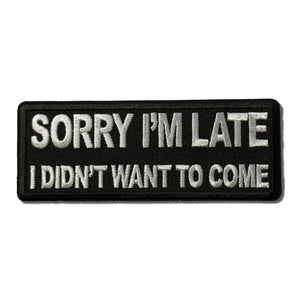 Sorry I'm Late I Didn't Want to Come Patch - PATCHERS Iron on Patch
