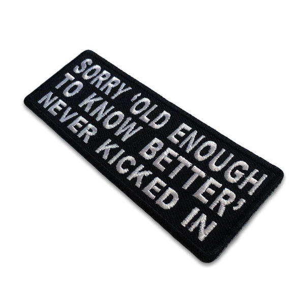 Sorry Old Enough to Know Better Never Kicked in Patch - PATCHERS Iron on Patch