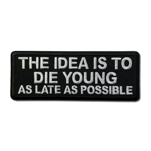 The Idea is to Die Young as Late as Possible Patch - PATCHERS Iron on Patch