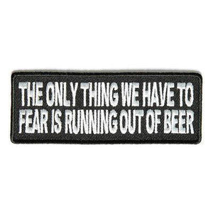 The Only Thing We Have to Fear is Running Out Of Beer Patch - PATCHERS Iron on Patch
