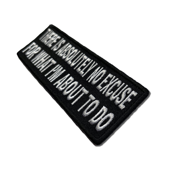 There Is Absolutely No Excuse For What I'm About To Do Patch - PATCHERS Iron on Patch