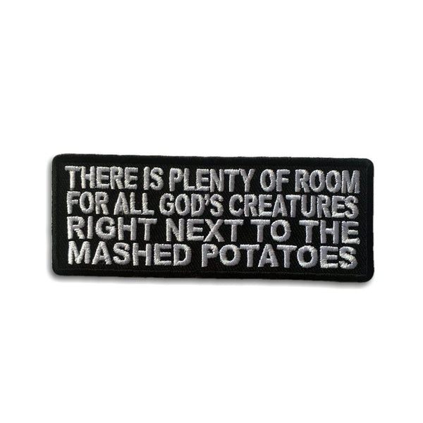 There's Plenty of Room For All Gods Creatures Right Next to The Mashed Potatoes Patch - PATCHERS Iron on Patch