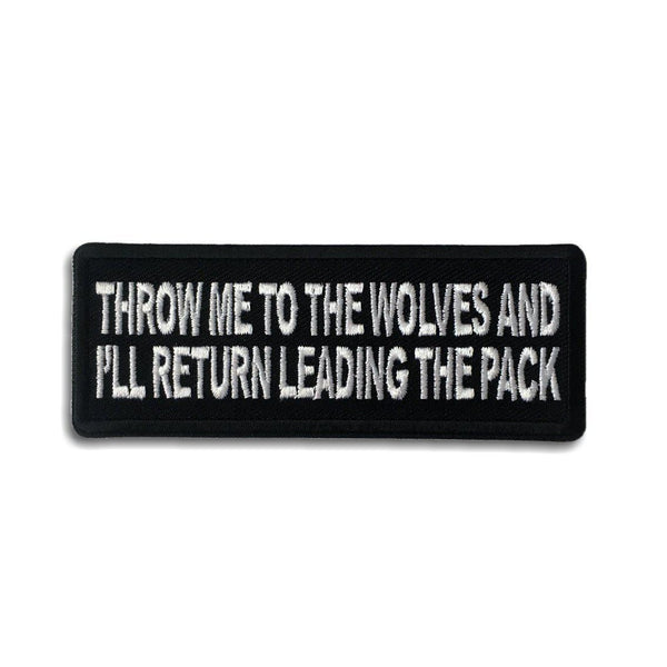 Throw Me to the Wolves and I'll Return Leading the Pack Patch - PATCHERS Iron on Patch