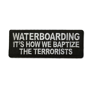 Waterboarding It's How We Baptize the Terrorists Patch - PATCHERS Iron on Patch