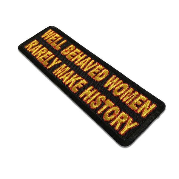 Well Behaved Women Rarely Make History Patch - PATCHERS Iron on Patch