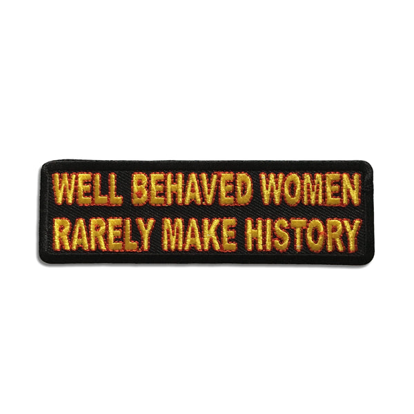 Well Behaved Women Rarely Make History Patch - PATCHERS Iron on Patch