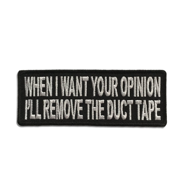 When I Want Your Opinion I'll Remove The Duct Tape Patch - PATCHERS Iron on Patch