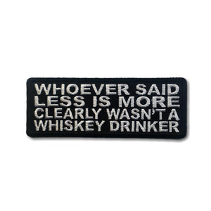 Whoever Said Less is more Clearly Wasn't a Whiskey Drinker Patch - PATCHERS Iron on Patch