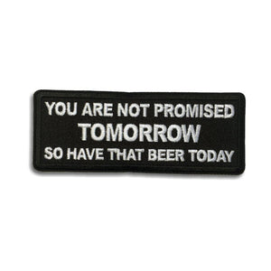 You Are Not Promised Tomorrow So Have That Beer Today Patch - PATCHERS Iron on Patch