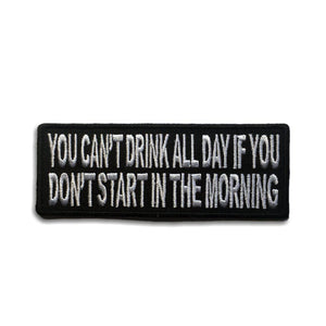 You Can't Drink All Day If You Don't Start In The Morning Patch - PATCHERS Iron on Patch