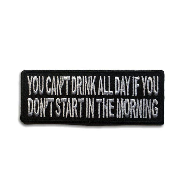 You Can't Drink All Day If You Don't Start In The Morning Patch - PATCHERS Iron on Patch