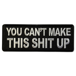 You Can't Make This Shit Up Patch - PATCHERS Iron on Patch