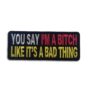 You Say I'm A Bitch Like It's A Bad Thing Patch - PATCHERS Iron on Patch