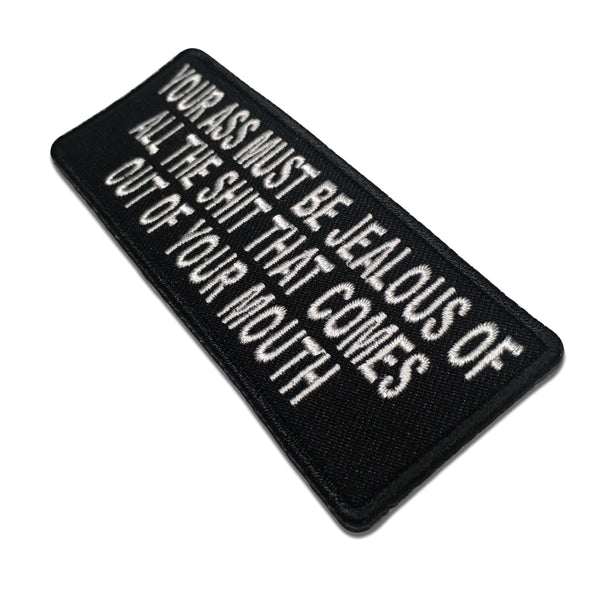 Your Ass Must Be Jealous Of All The Shit That Comes Out Of Your Mouth Patch - PATCHERS Iron on Patch