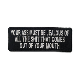 Your Ass Must Be Jealous Of All The Shit That Comes Out Of Your Mouth Patch - PATCHERS Iron on Patch