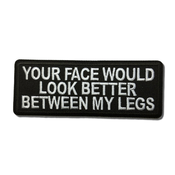 Your Face Would Look Better Between my Legs Patch - PATCHERS Iron on Patch